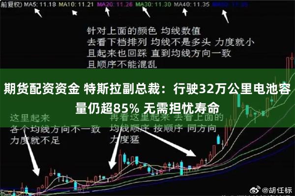 期货配资资金 特斯拉副总裁：行驶32万公里电池容量仍超85% 无需担忧寿命
